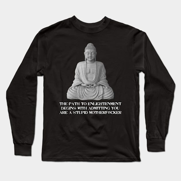 The Path To Enlightenment Begins With Admitting You Are A Stupid Motherfucker. Long Sleeve T-Shirt by Muzehack